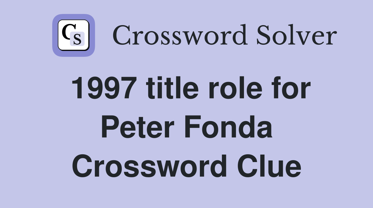 1997 title role for Peter Fonda Crossword Clue