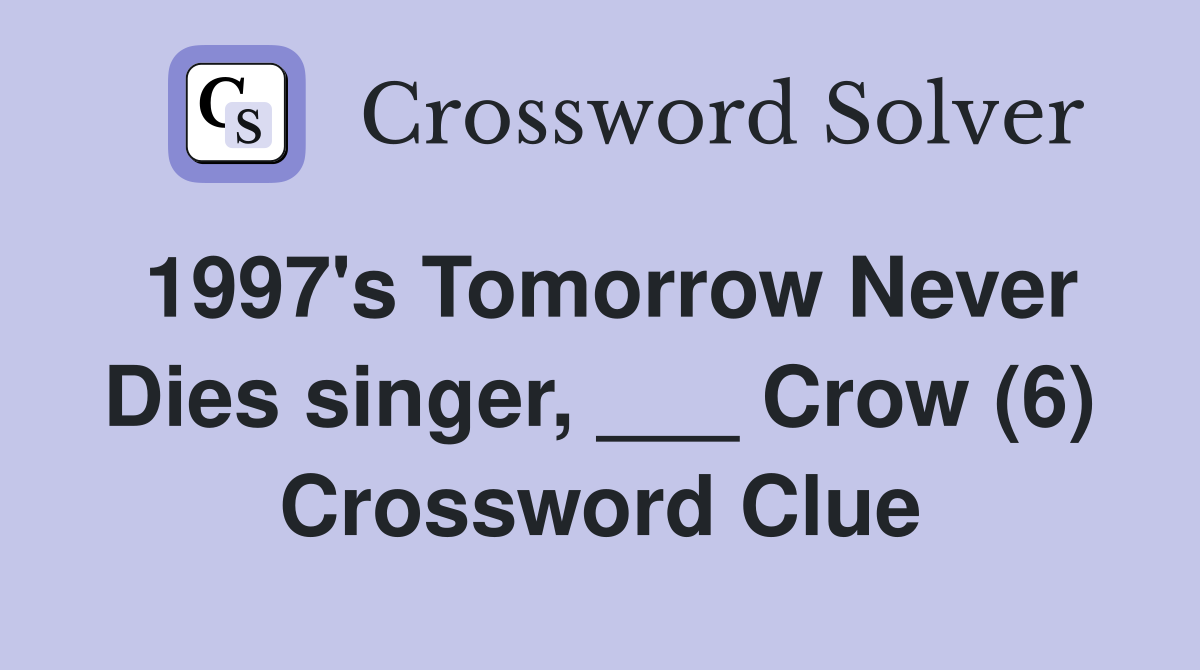 1997's Tomorrow Never Dies singer, ___ Crow (6) Crossword Clue
