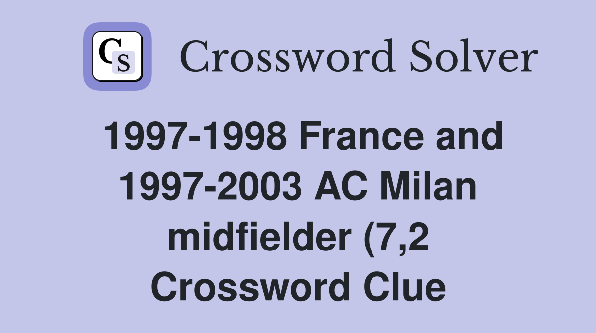1997 1998 France and 1997 2003 AC Milan midfielder (7 2) Crossword 1997 1998 France and 1997 2003 AC Milan midfielder (7 2) Crossword