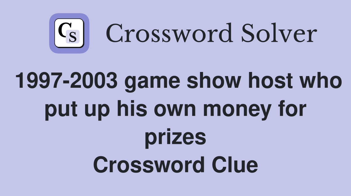 1997-2003 game show host who put up his own money for prizes Crossword Clue