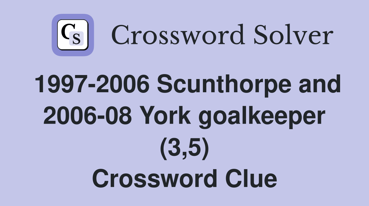1997-2006 Scunthorpe and 2006-08 York goalkeeper (3,5) Crossword Clue