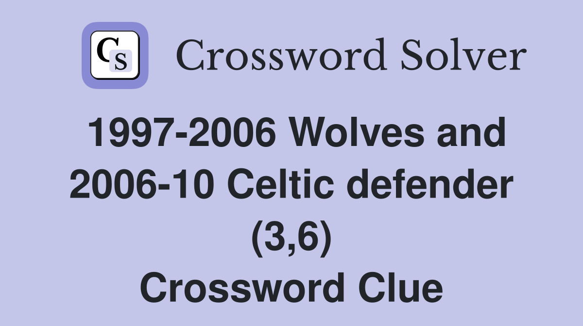 1997-2006 Wolves and 2006-10 Celtic defender (3,6) Crossword Clue
