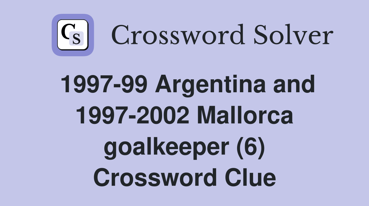1997-99 Argentina and 1997-2002 Mallorca goalkeeper (6) Crossword Clue
