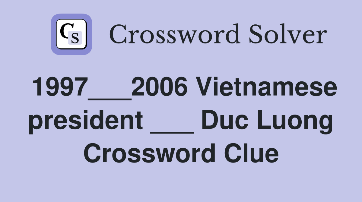 1997___2006 Vietnamese president ___ Duc Luong Crossword Clue