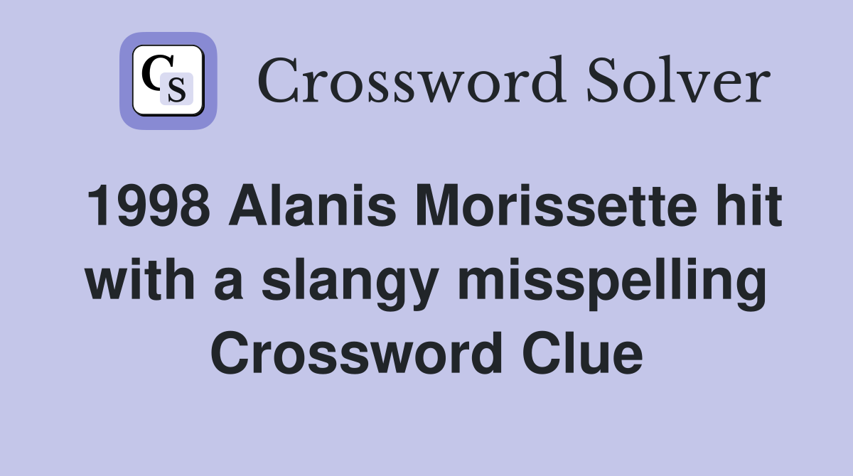 1998 Alanis Morissette hit with a slangy misspelling Crossword Clue