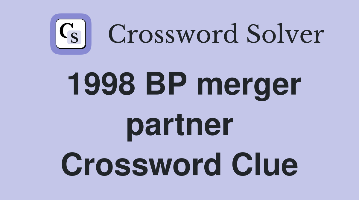 1998 BP merger partner Crossword Clue