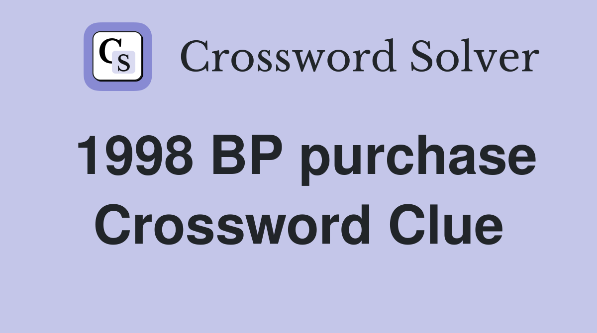 1998 BP purchase Crossword Clue