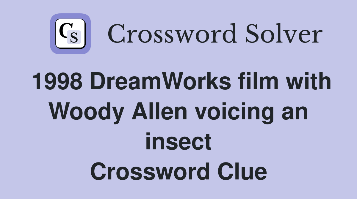 1998 DreamWorks film with Woody Allen voicing an insect Crossword Clue