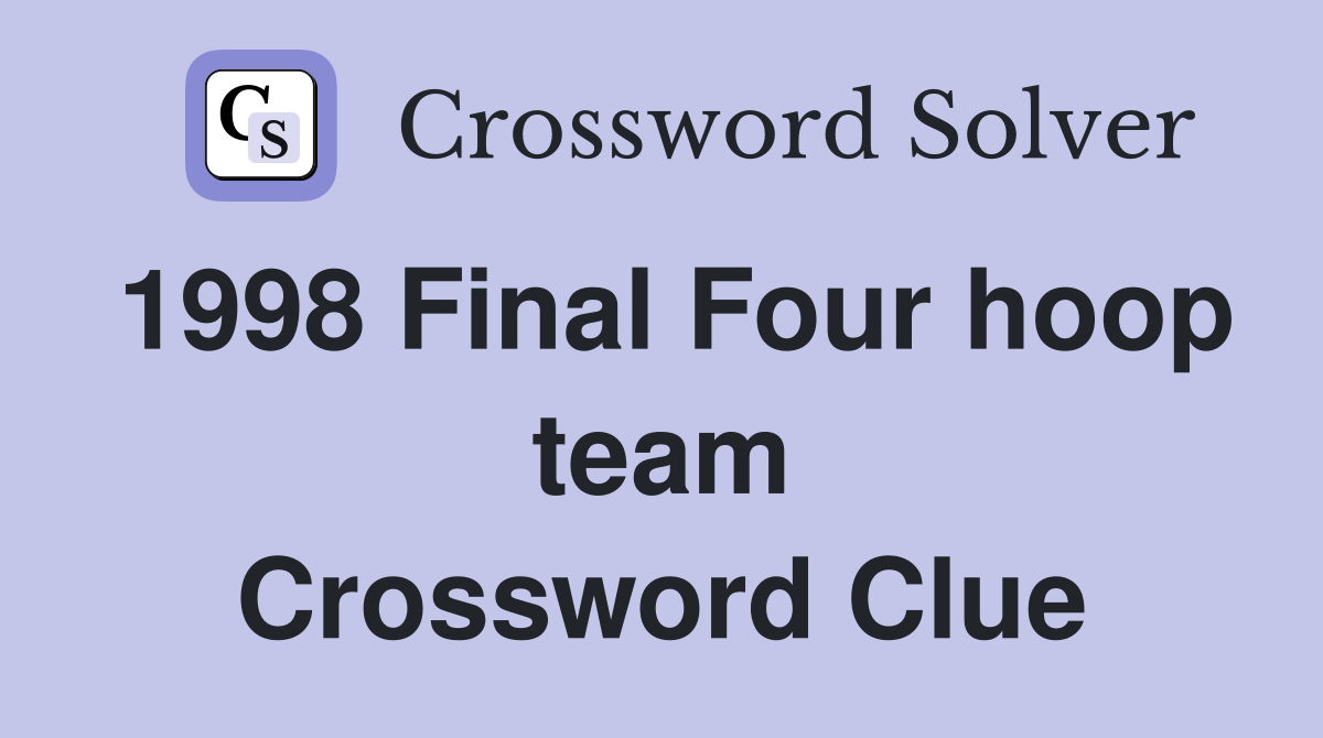 1998 Final Four hoop team Crossword Clue