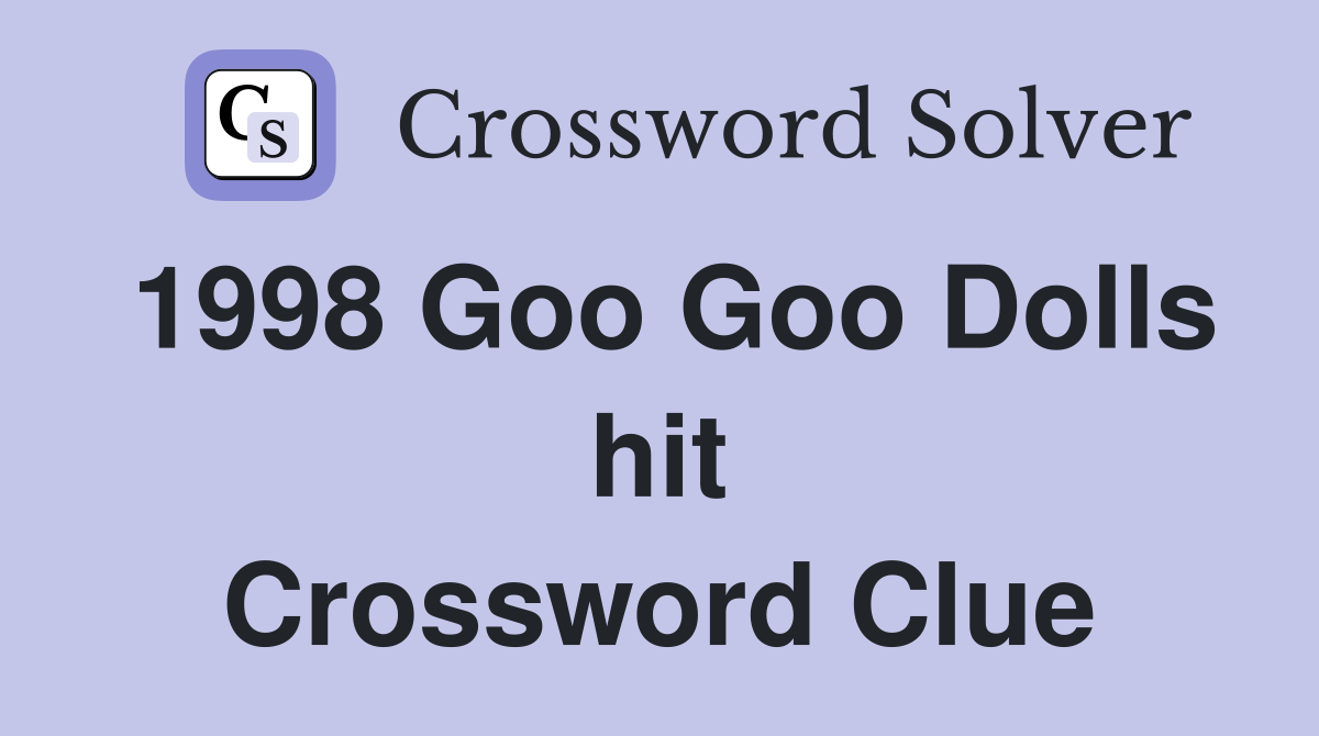 1998 Goo Goo Dolls hit Crossword Clue