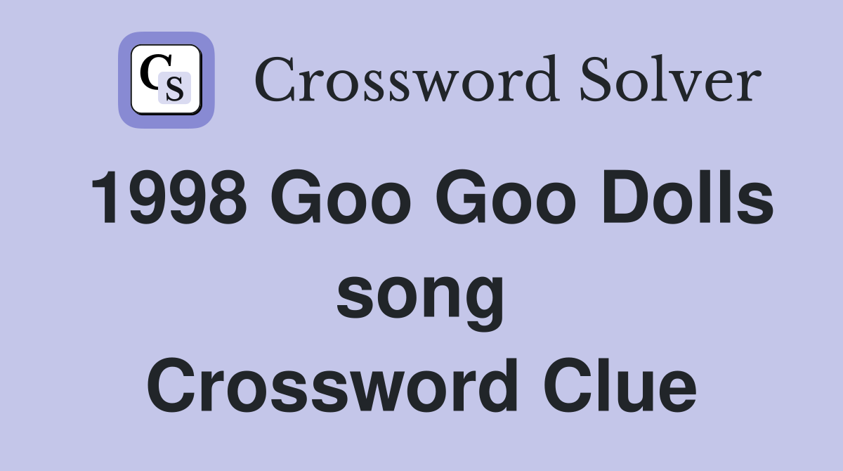 1998 Goo Goo Dolls song Crossword Clue