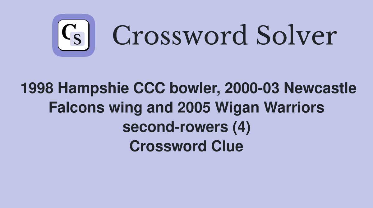 1998 Hampshie CCC bowler, 2000-03 Newcastle Falcons wing and 2005 Wigan Warriors second-rowers (4) Crossword Clue