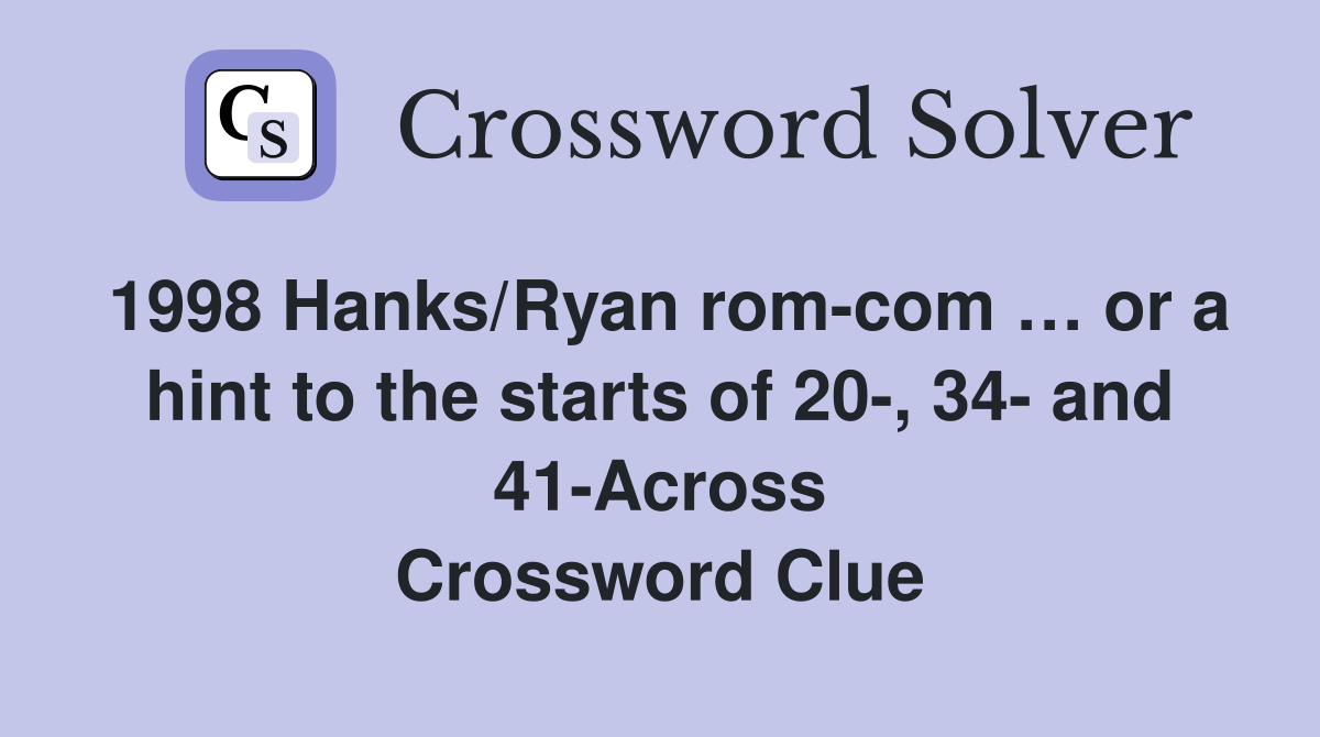 1998 Hanks/Ryan rom-com … or a hint to the starts of 20-, 34- and 41-Across Crossword Clue