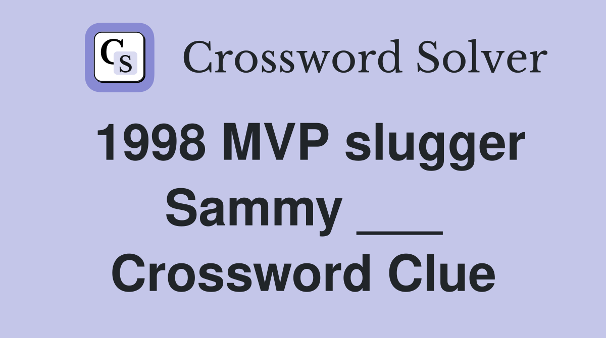 1998 MVP slugger Sammy ___ Crossword Clue