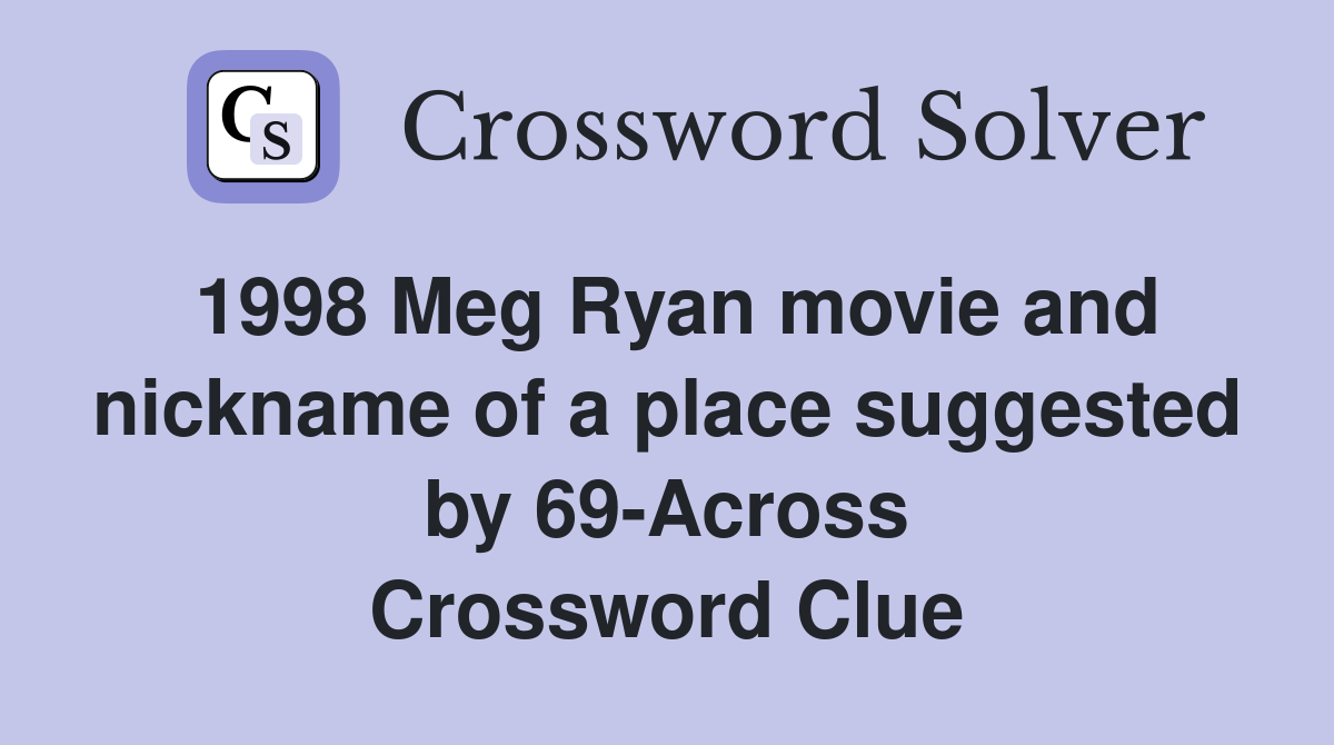 1998 Meg Ryan movie and nickname of a place suggested by 69-Across Crossword Clue