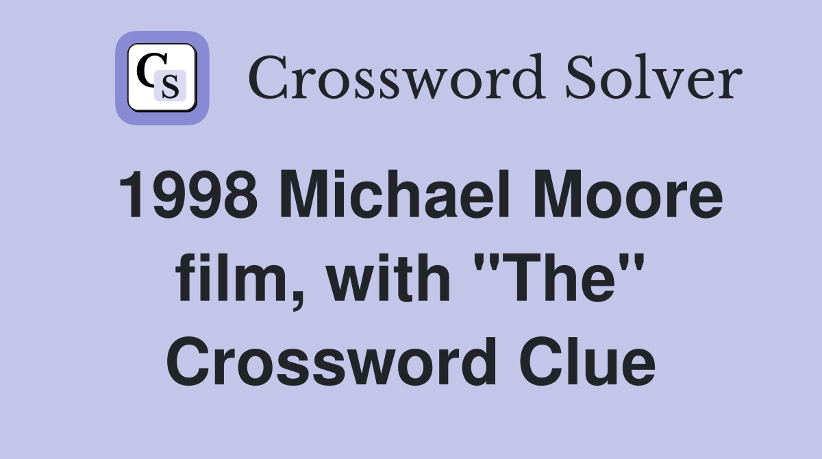 1998 Michael Moore film, with "The" Crossword Clue