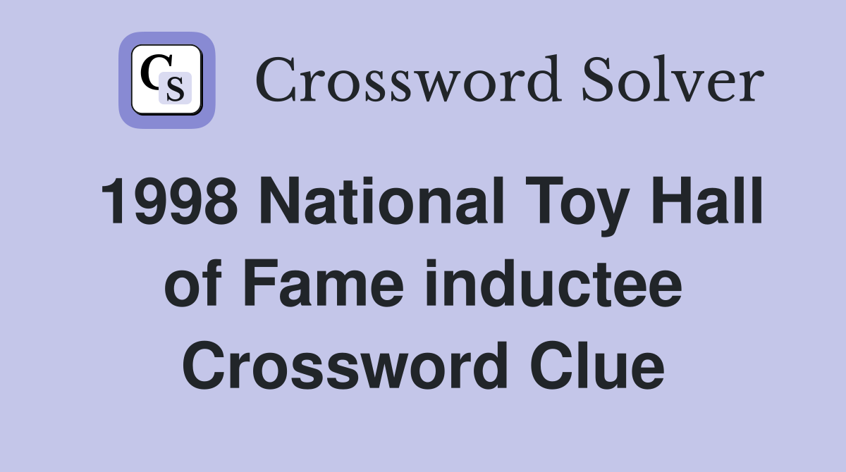 1998 National Toy Hall of Fame inductee Crossword Clue