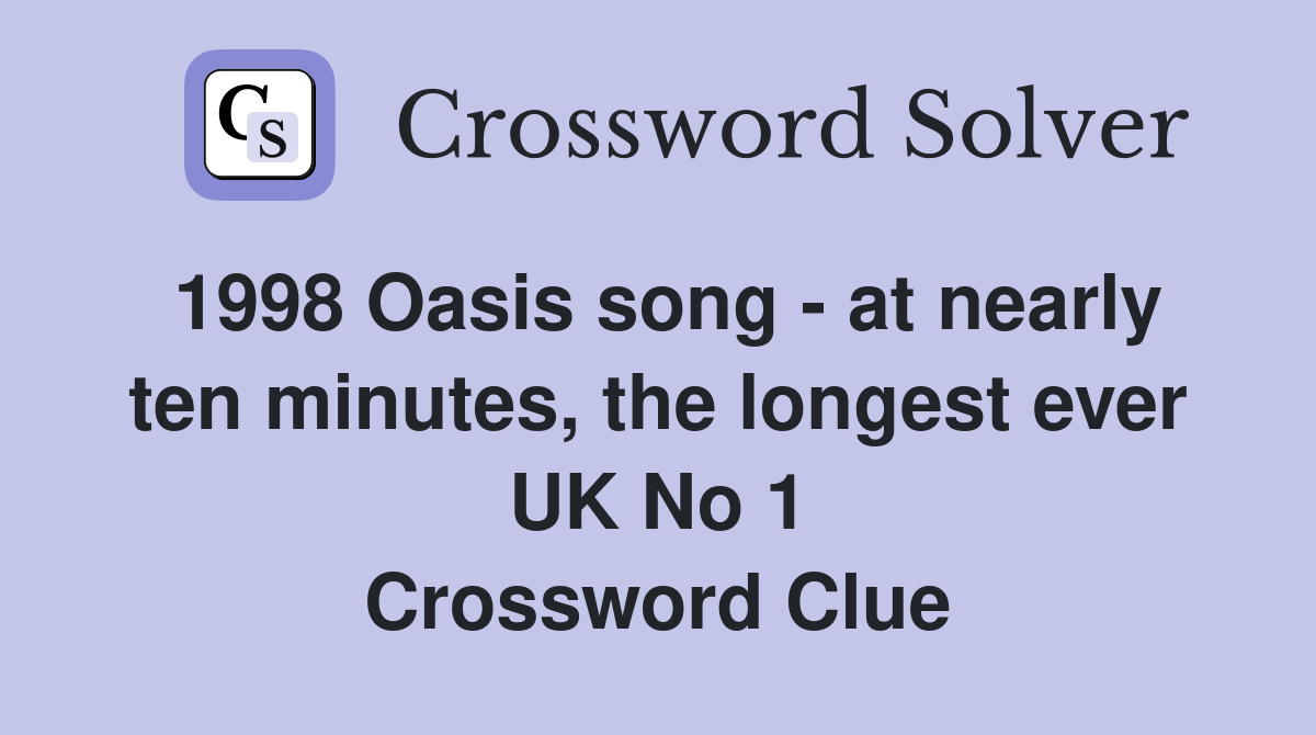 1998 Oasis song - at nearly ten minutes, the longest ever UK No 1 Crossword Clue
