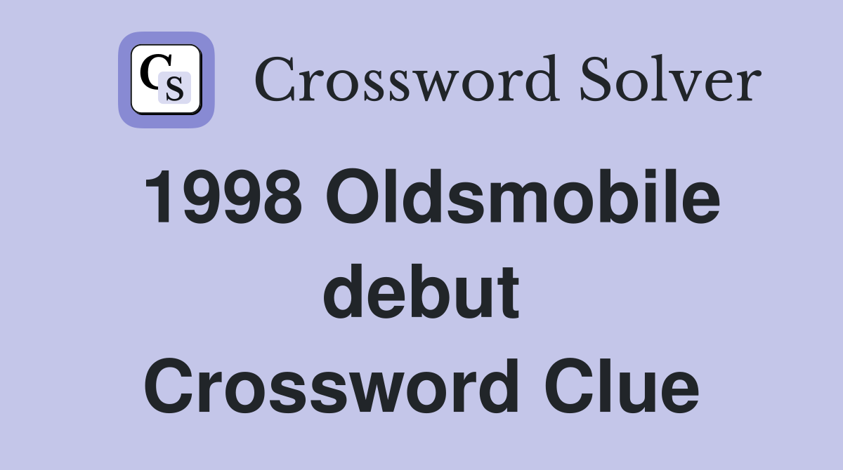 1998 Oldsmobile debut Crossword Clue