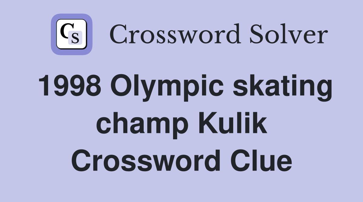1998 Olympic skating champ Kulik Crossword Clue