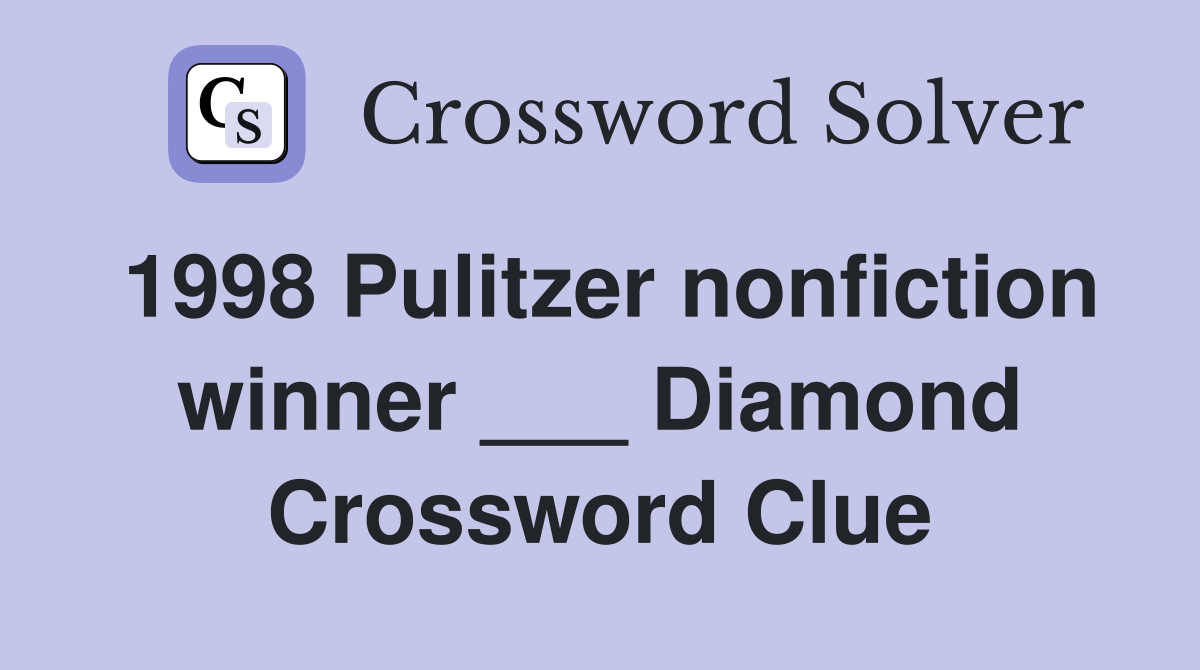 1998 Pulitzer nonfiction winner ___ Diamond Crossword Clue