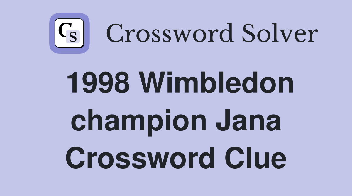 1998 Wimbledon champion Jana Crossword Clue