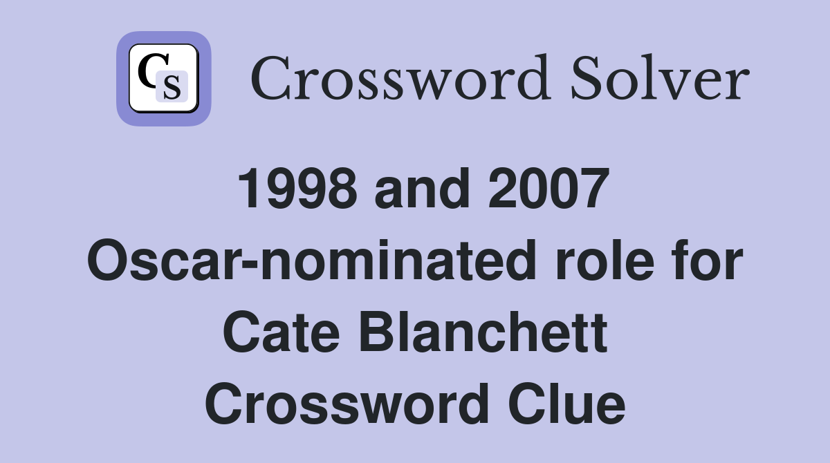 1998 and 2007 Oscar-nominated role for Cate Blanchett Crossword Clue