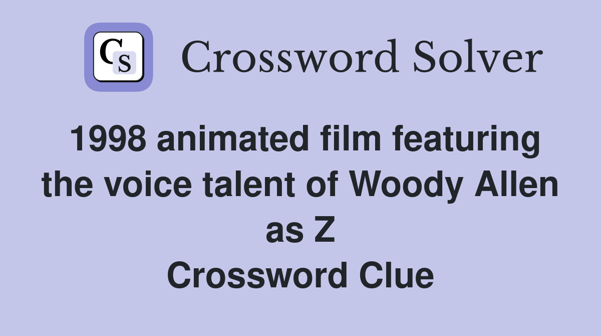 1998 animated film featuring the voice talent of Woody Allen as Z Crossword Clue