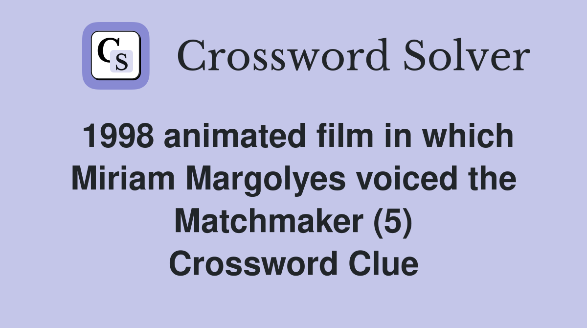 1998 animated film in which Miriam Margolyes voiced the Matchmaker (5) Crossword Clue
