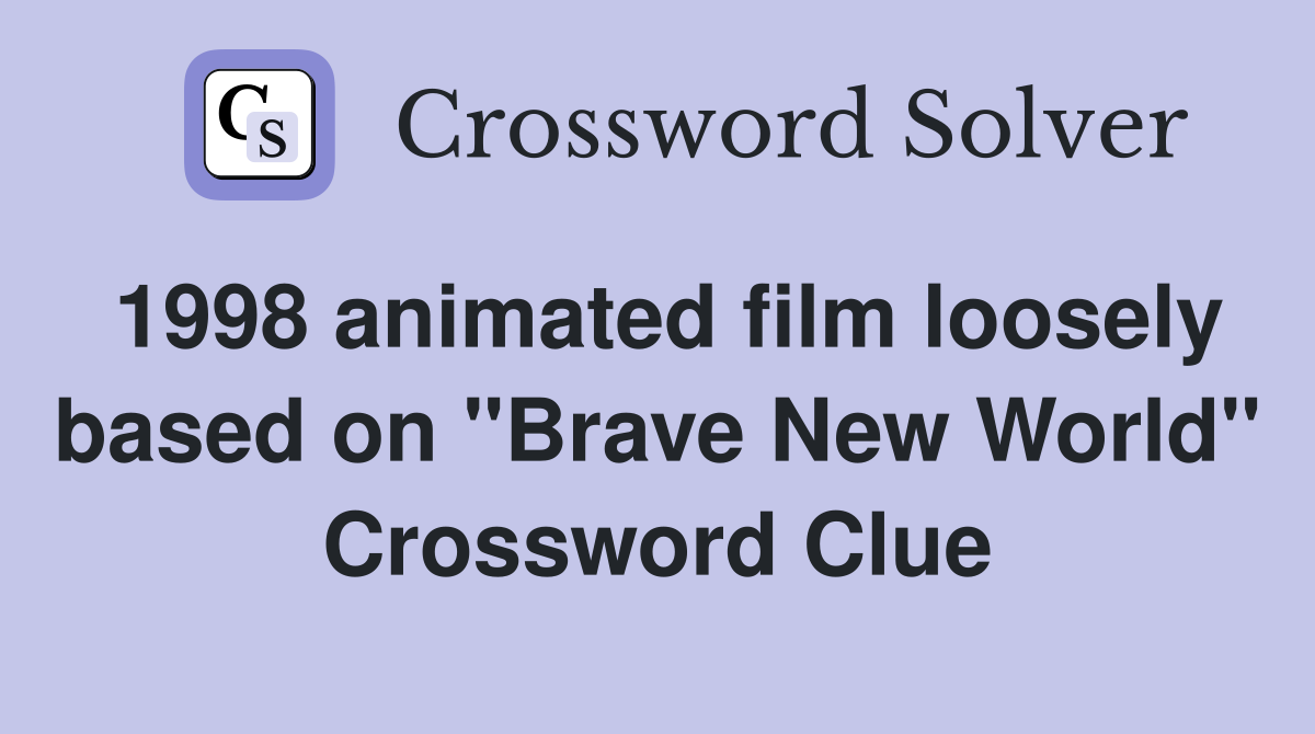 1998 animated film loosely based on "Brave New World" Crossword Clue