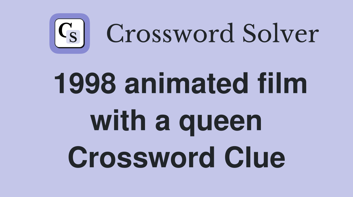 1998 animated film with a queen Crossword Clue