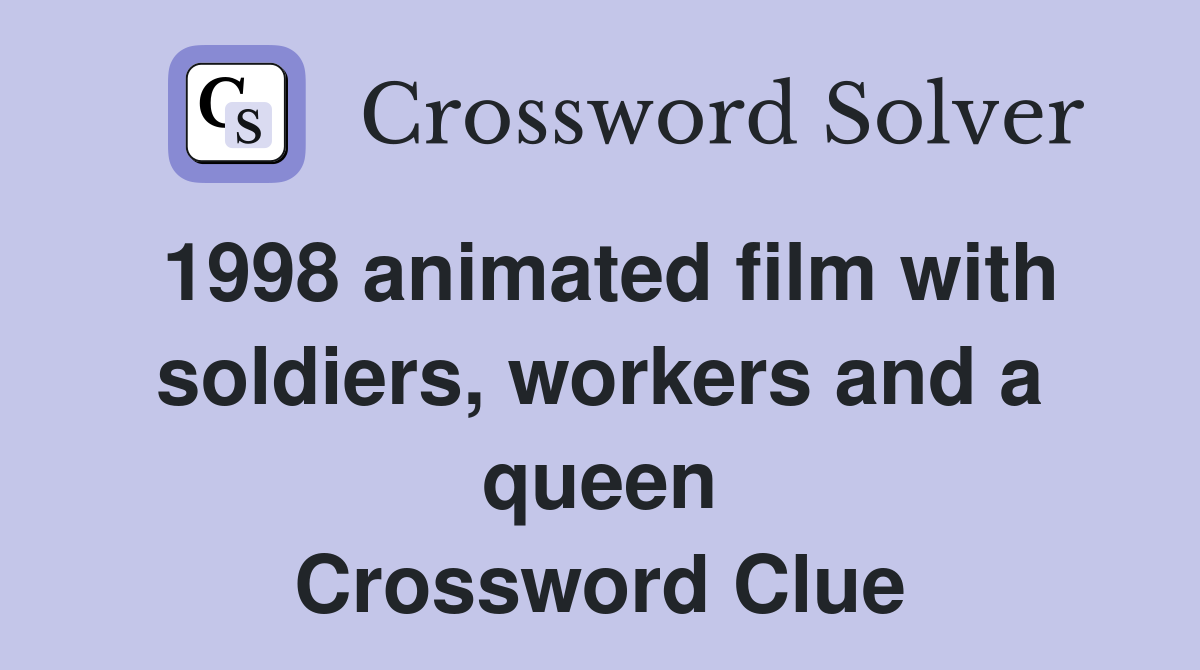 1998 animated film with soldiers, workers and a queen Crossword Clue