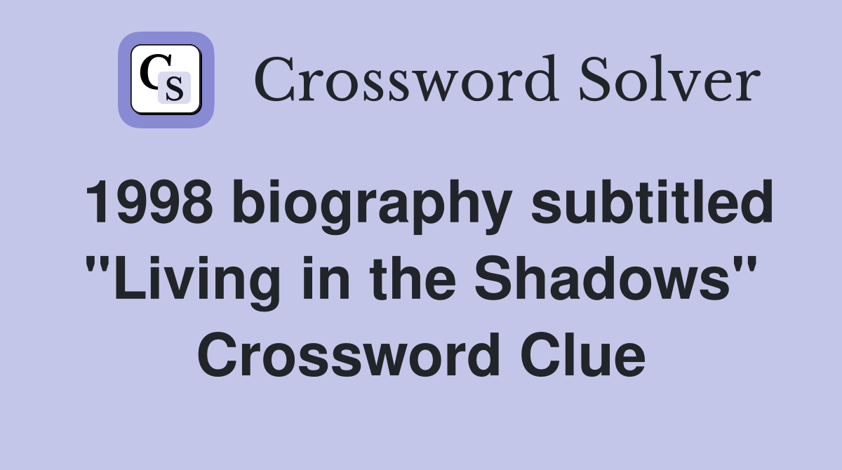 1998 biography subtitled "Living in the Shadows" Crossword Clue