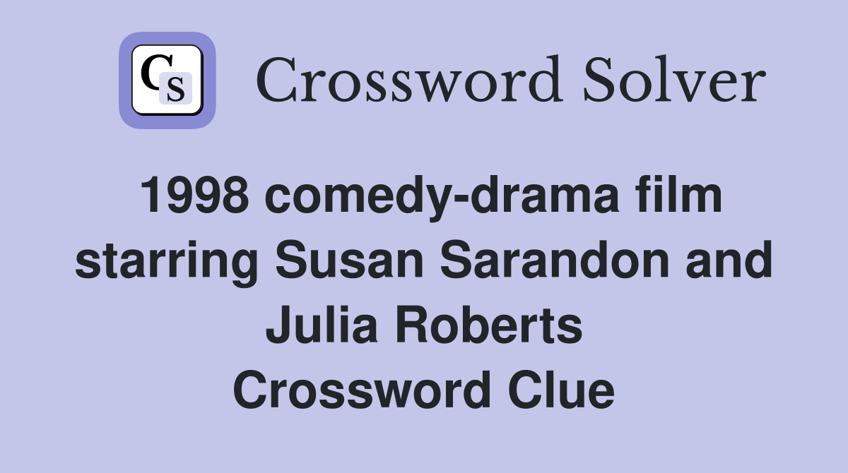 1998 comedy-drama film starring Susan Sarandon and Julia Roberts Crossword Clue