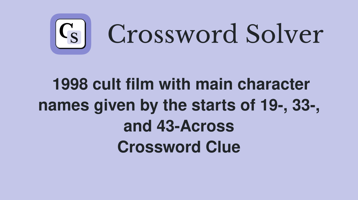 1998 cult film with main character names given by the starts of 19-, 33-, and 43-Across Crossword Clue
