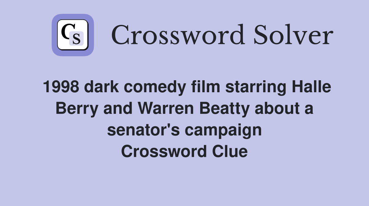 1998 dark comedy film starring Halle Berry and Warren Beatty about a senator's campaign Crossword Clue