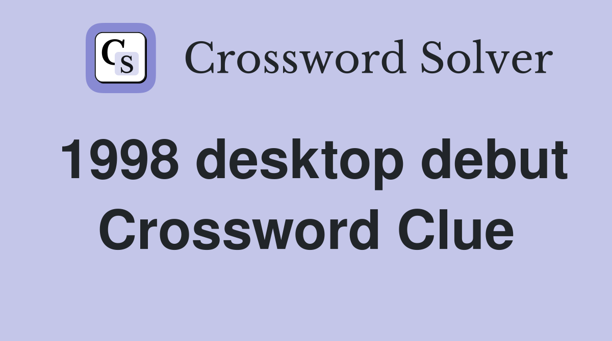 1998 desktop debut Crossword Clue