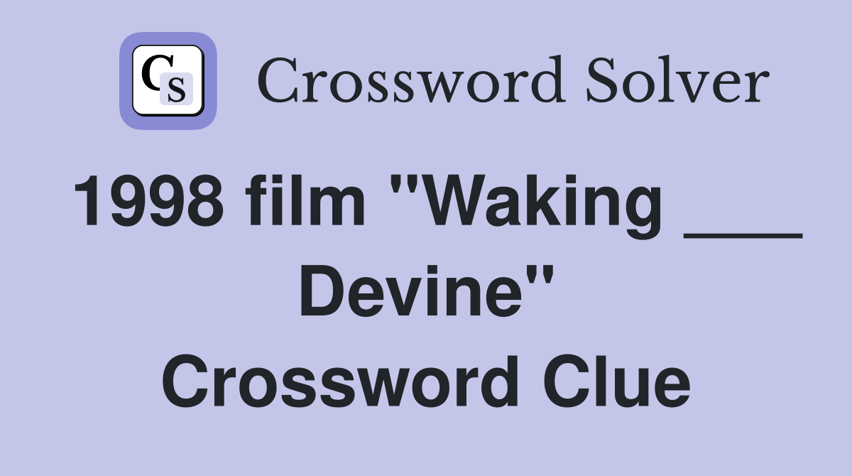 1998 film "Waking ___ Devine" Crossword Clue