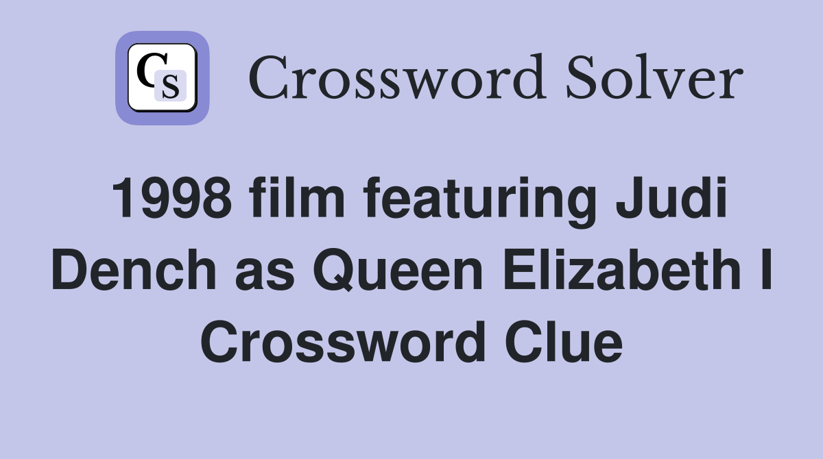 1998 film featuring Judi Dench as Queen Elizabeth I Crossword Clue