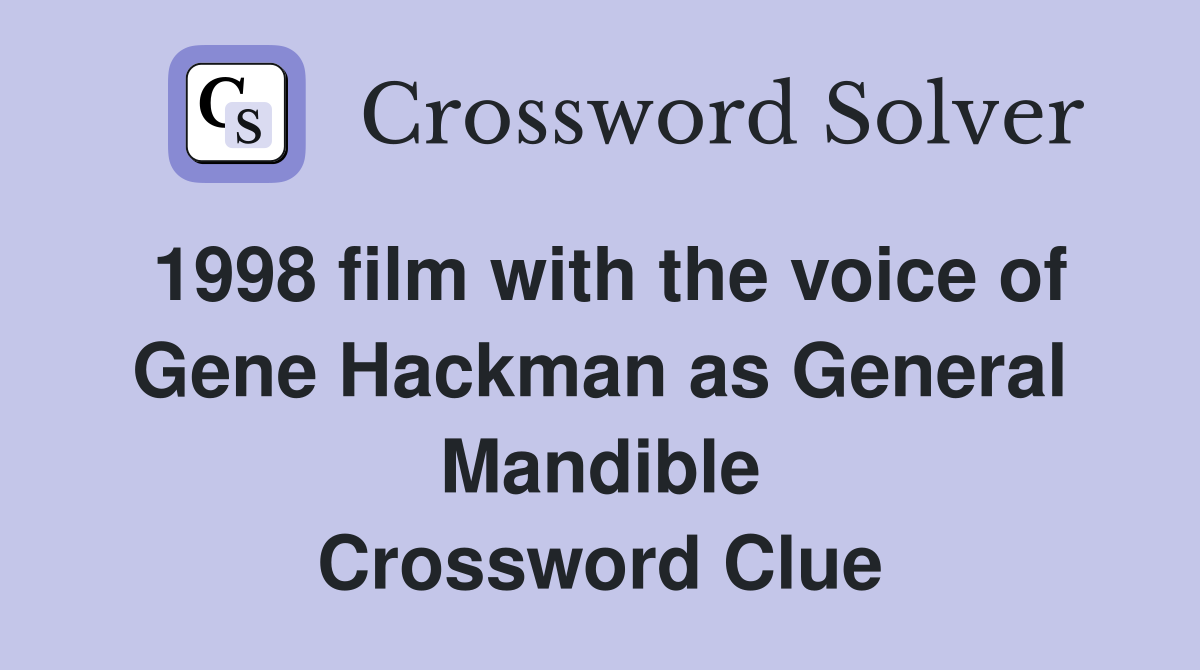 1998 film with the voice of Gene Hackman as General Mandible Crossword Clue