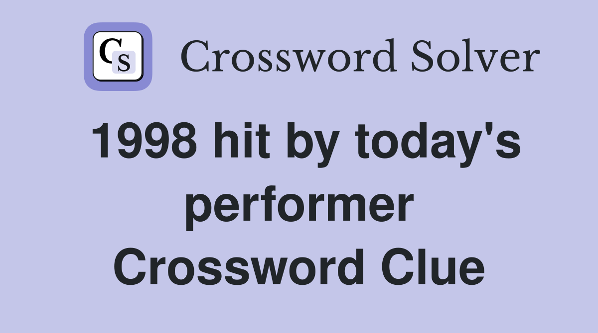 1998 hit by today's performer Crossword Clue