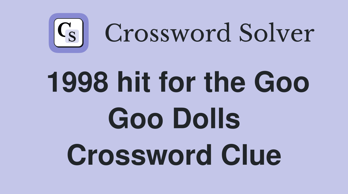 1998 hit for the Goo Goo Dolls Crossword Clue