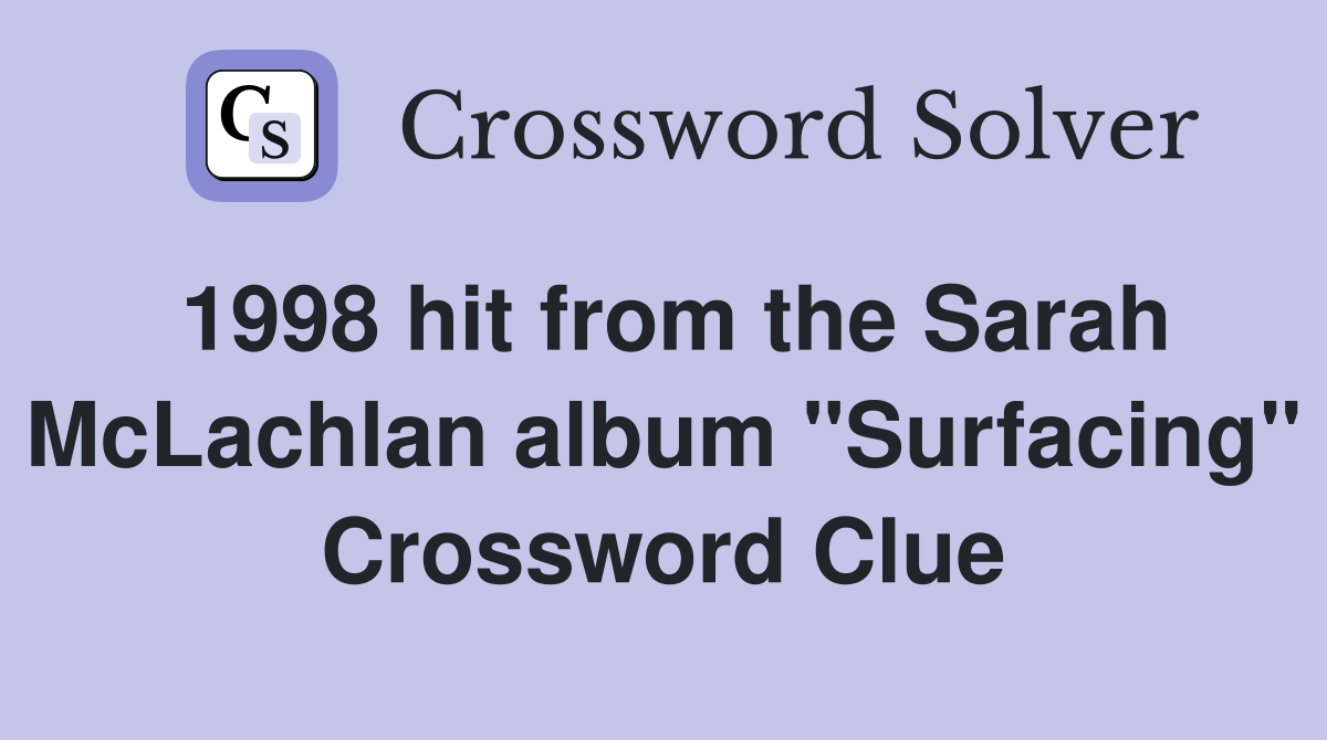 1998 hit from the Sarah McLachlan album "Surfacing" Crossword Clue
