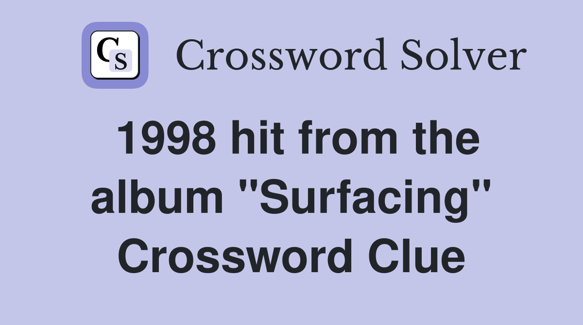 1998 hit from the album "Surfacing" Crossword Clue