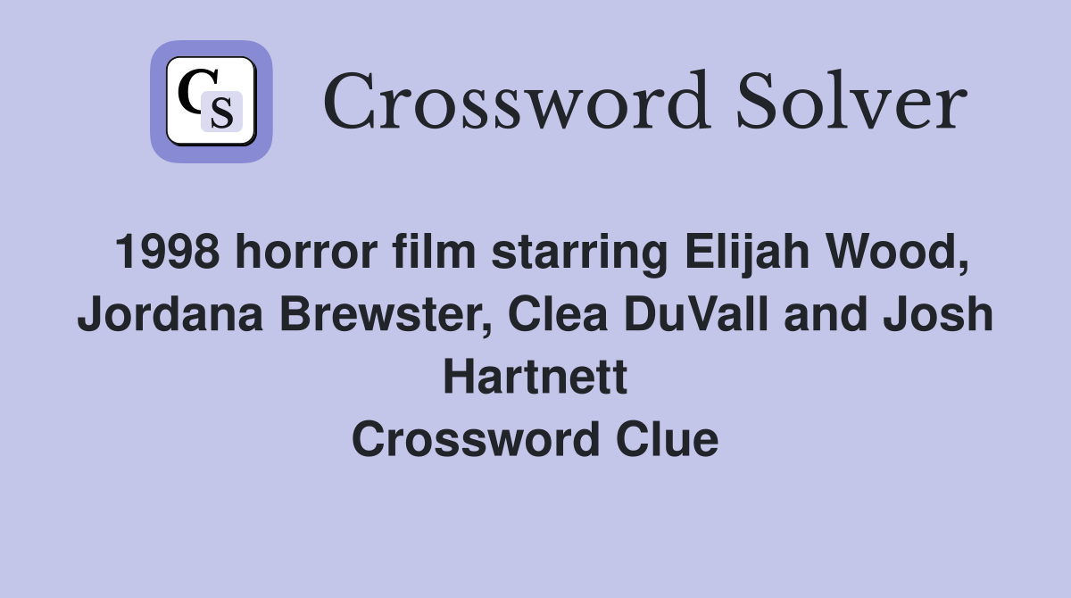1998 horror film starring Elijah Wood, Jordana Brewster, Clea DuVall and Josh Hartnett Crossword Clue