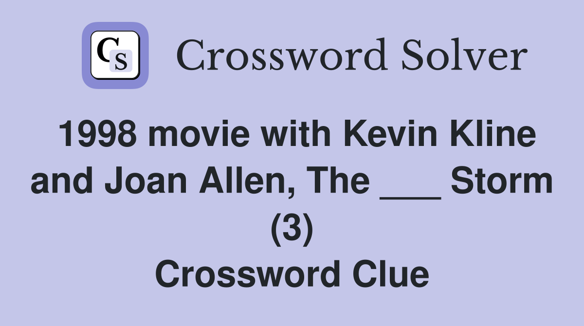 1998 movie with Kevin Kline and Joan Allen, The ___ Storm (3) Crossword Clue