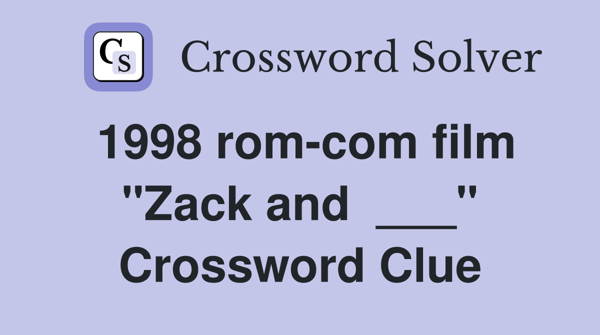 1998 rom-com film "Zack and  ___" Crossword Clue