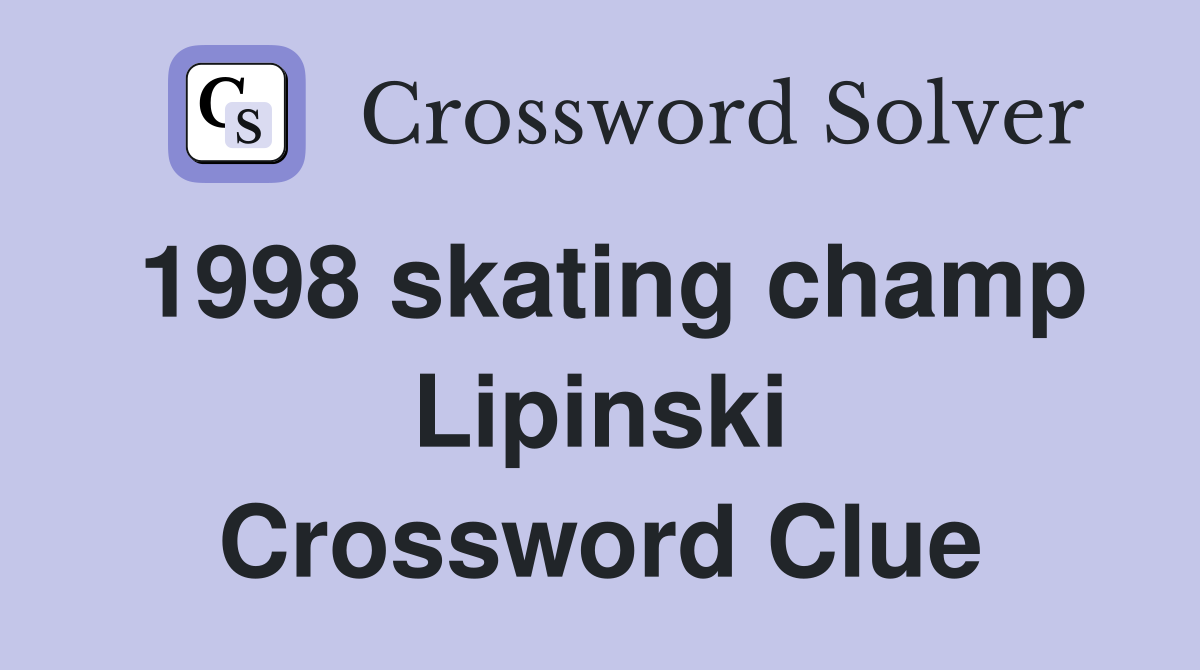 1998 skating champ Lipinski Crossword Clue