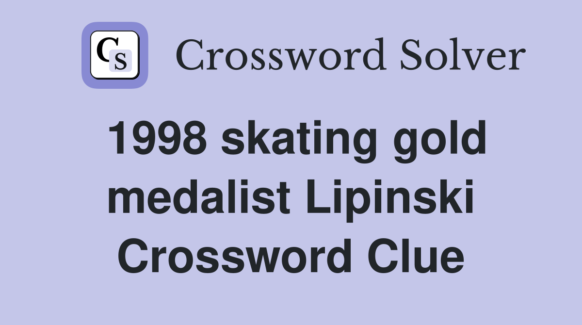 1998 skating gold medalist Lipinski Crossword Clue