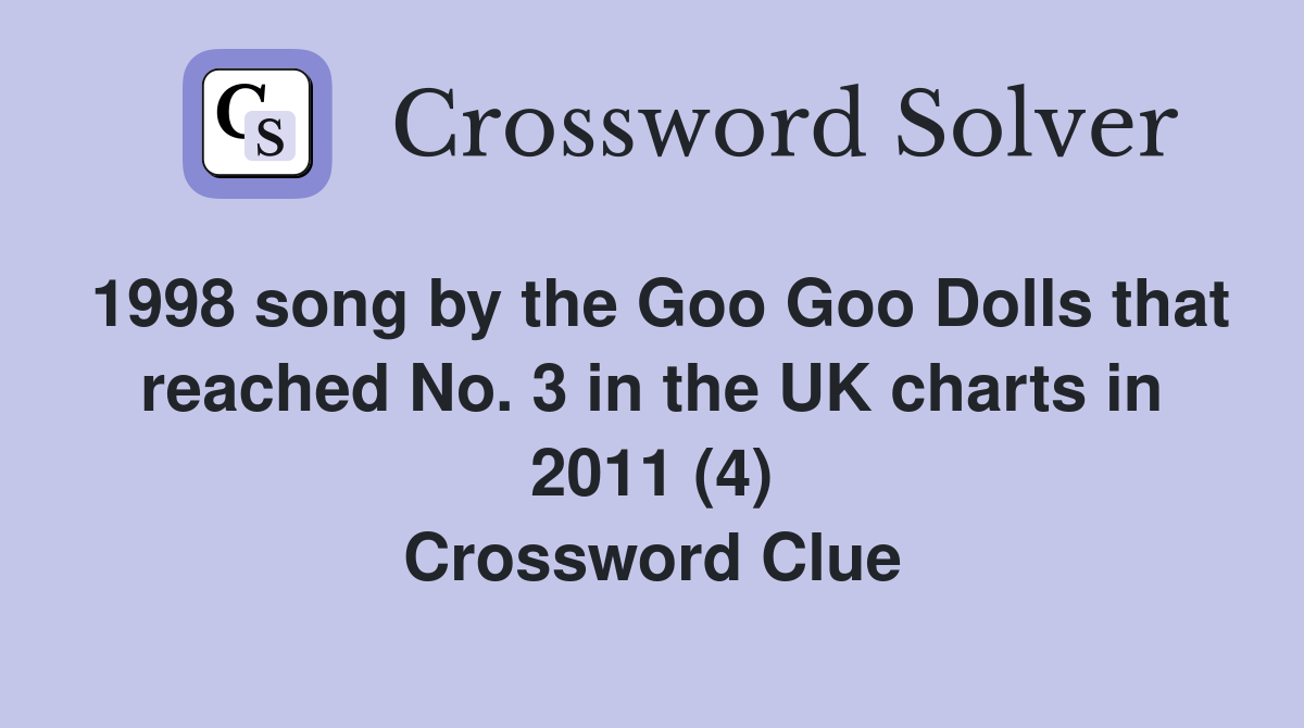 1998 song by the Goo Goo Dolls that reached No. 3 in the UK charts in 2011 (4) Crossword Clue